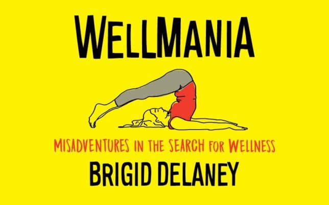 Brigid Delaney – “Wellmania”
