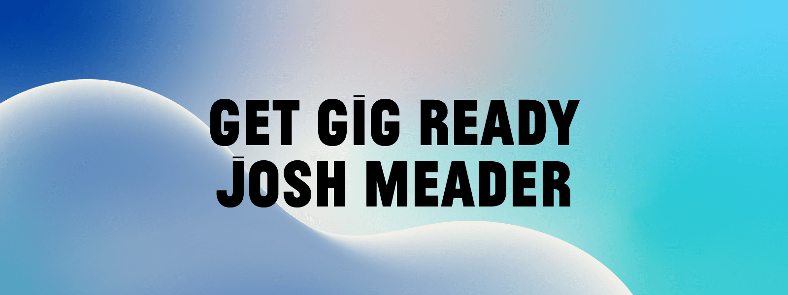 Josh Meader – Get Gig Ready